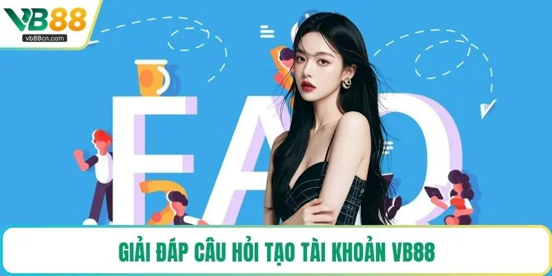 Giải đáp câu hỏi tạo tài khoản VB88