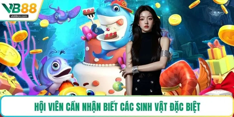 Hội viên cần nhận biết các sinh vật đặc biệt