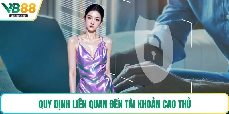 Quy định liên quan đến tài khoản cao thủ