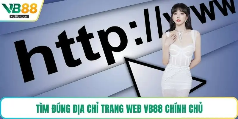 Tìm đúng địa chỉ trang web VB88 chính chủ