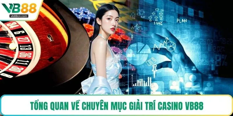 Tổng quan về chuyên mục giải trí casino VB88