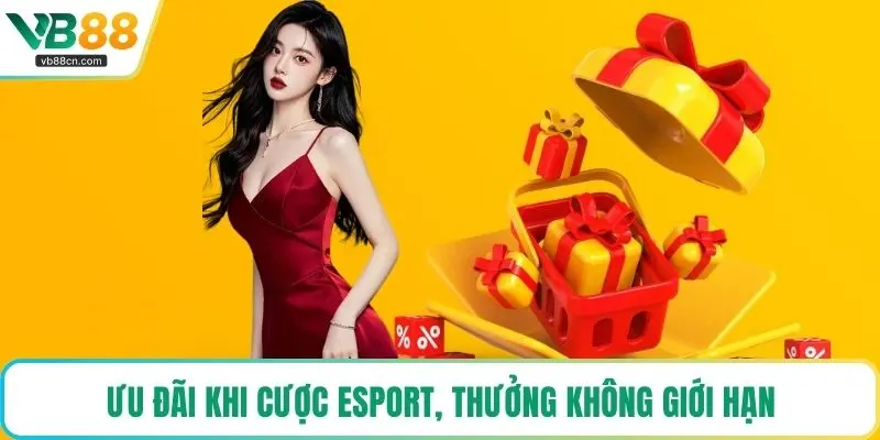 Ưu đãi khi cược Esport, thưởng không giới hạn