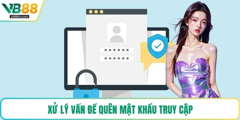 Xử lý vấn đề quên mật khẩu truy cập
