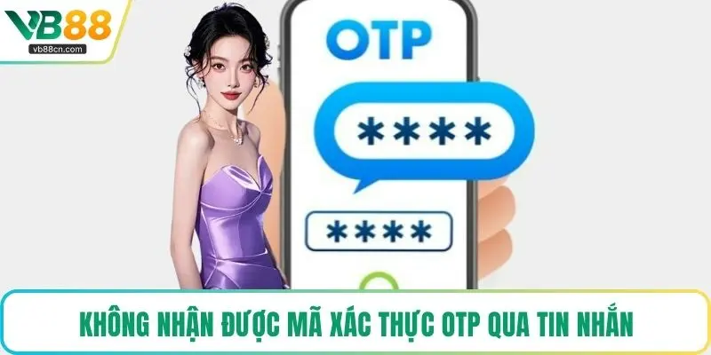 Không nhận được mã xác thực OTP qua tin nhắn